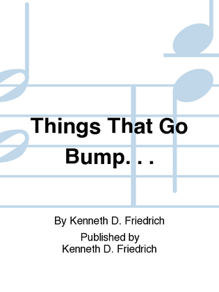Things That Go Bump. . .