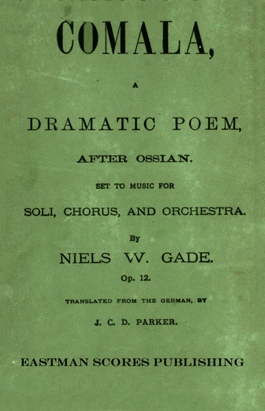 Comala : a dramatic poem, after Ossian : set to music for soli, chorus, and orchestra, op. 12; translated from the German, by J.C.D. Parker