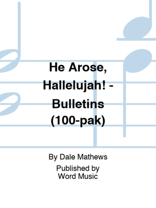 He Arose, Hallelujah! - Bulletins (100-pak)