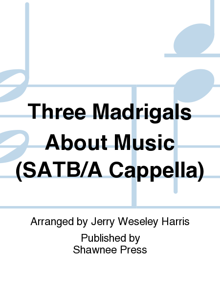 Three Madrigals About Music (SATB/A Cappella)