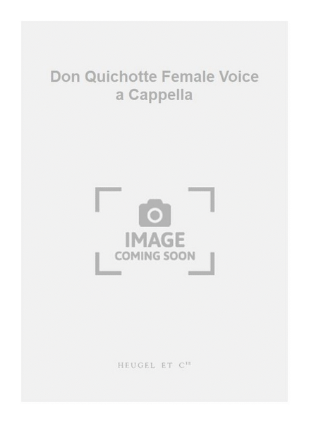Don Quichotte Female Voice a Cappella