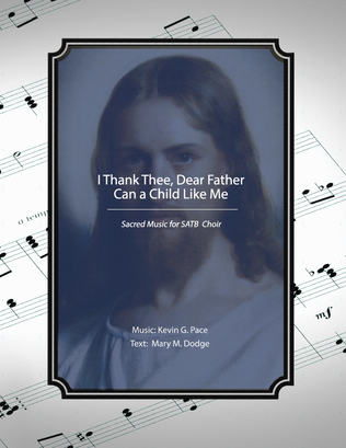 I Thank Thee, Dear Father - Can a Child Like Me, sacred SATB choir