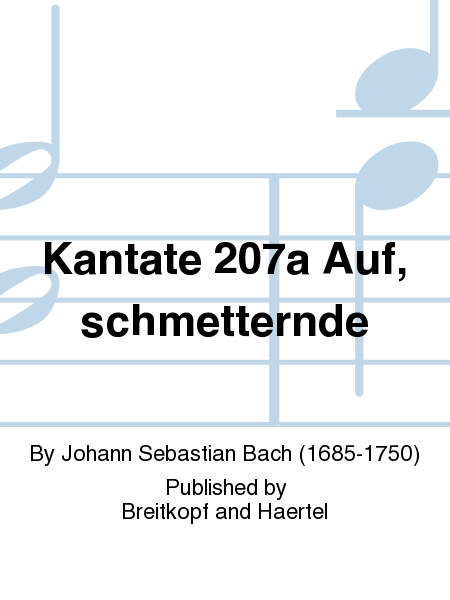 Cantata BWV 207A "Auf, schmetternde Toene der muntern Trompeten"