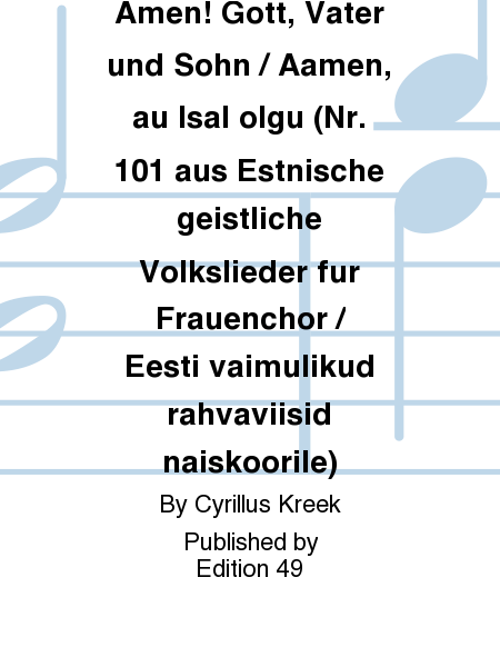 Amen! Gott, Vater und Sohn / Aamen, au Isal olgu (Nr. 101 aus Estnische geistliche Volkslieder fur Frauenchor / Eesti vaimulikud rahvaviisid naiskoorile)