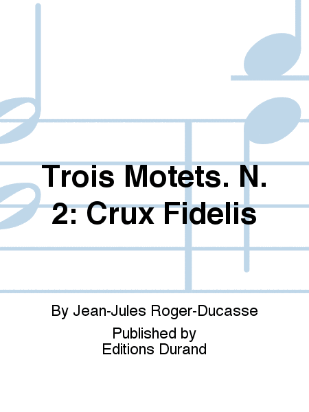 Trois Motets. N. 2: Crux Fidelis