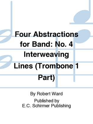 Four Abstractions for Band: 4. Interweaving Lines (Trombone 1 Part)