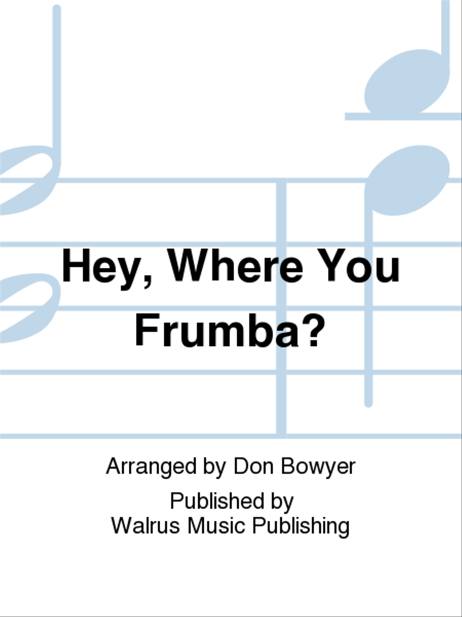 Hey, Where You Frumba?