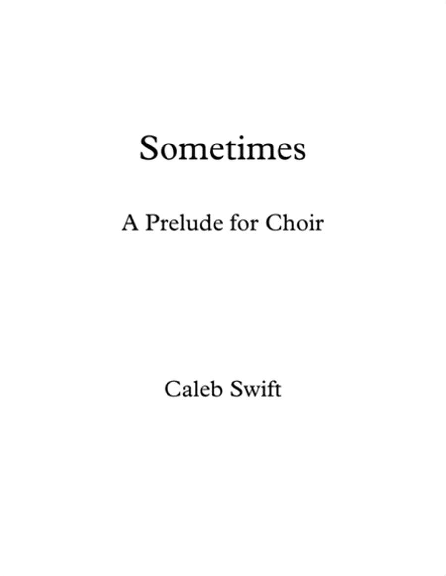 Sometimes (A Prelude for Choir) by Caleb Swift 4-Part scores gallery preview page 1