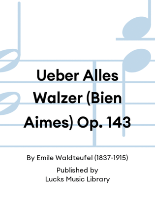Ueber Alles Walzer (Bien Aimes) Op. 143