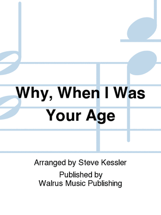 Why, When I Was Your Age