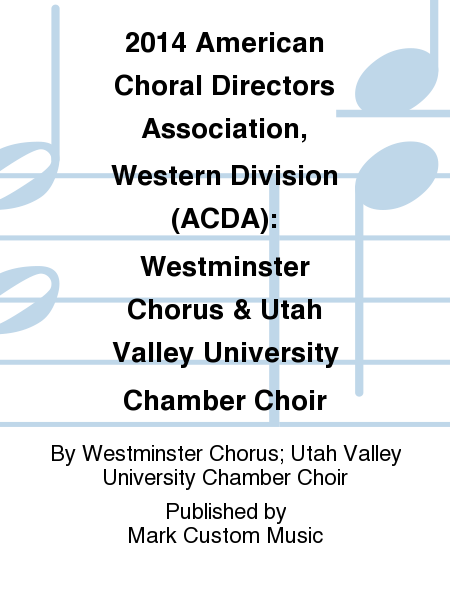 2014 American Choral Directors Association, Western Division (ACDA): Westminster Chorus & Utah Valley University Chamber Choir