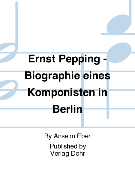 Ernst Pepping - Biographie eines Komponisten in Berlin