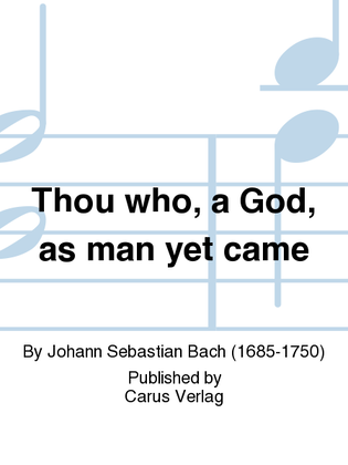 Thou who, a God, as man yet came (Herr Jesu Christ, wahr' Mensch und Gott)
