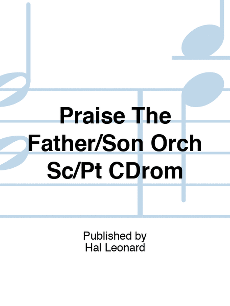 Praise The Father/Son Orch Sc/Pt CDrom