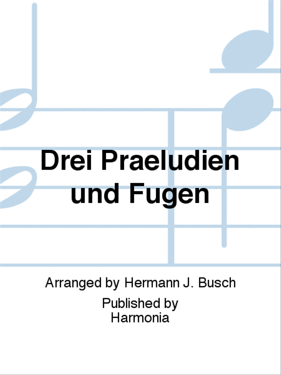 Drei Praeludien und Fugen