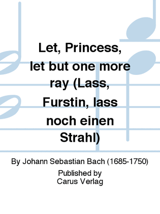 Let, Princess, let but one more ray (Lass, Furstin, lass noch einen Strahl)