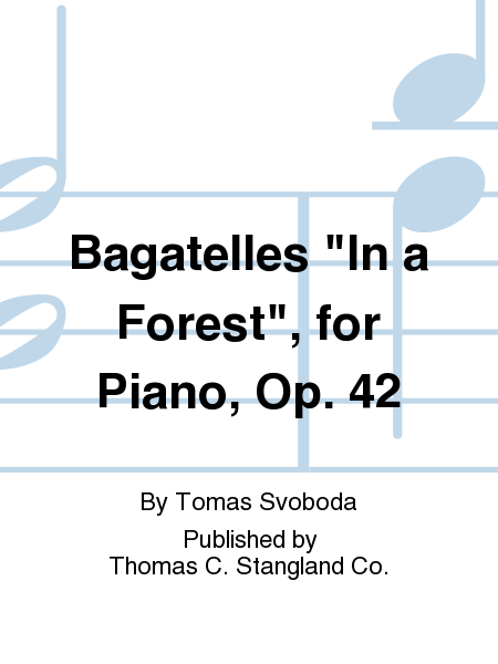 Bagatelles "In a Forest", for Piano, Op. 42 by Tomas Svoboda Piano Solo - Sheet Music