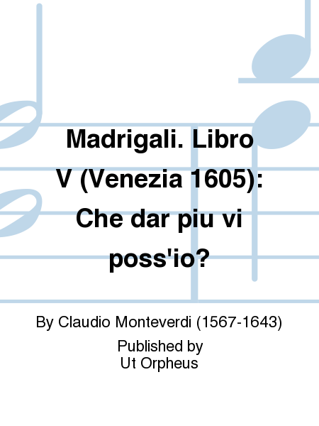Madrigali. Libro V (Venezia 1605): Che dar piu vi poss'io?