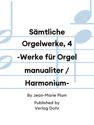 Sämtliche Orgelwerke, 4 -Werke für Orgel manualiter / Harmonium-