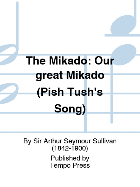 MIKADO, THE: Our great Mikado (Pish Tush