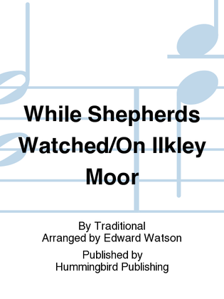 While Shepherds Watched/On Ilkley Moor