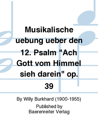 Musikalische uebung ueber den 12. Psalm "Ach Gott vom Himmel sieh darein" op. 39