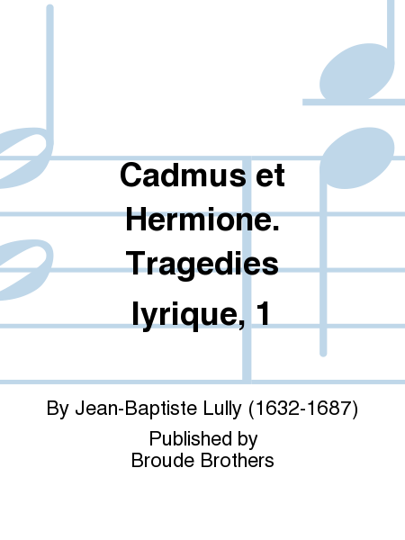 Cadmus et Hermione. Tragedies lyrique 1