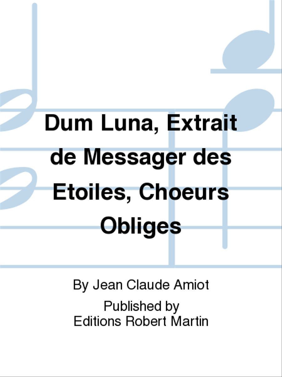 Dum Luna, Extrait de Messager des Etoiles, Choeurs Obliges