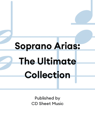 Soprano Arias: The Ultimate Collection