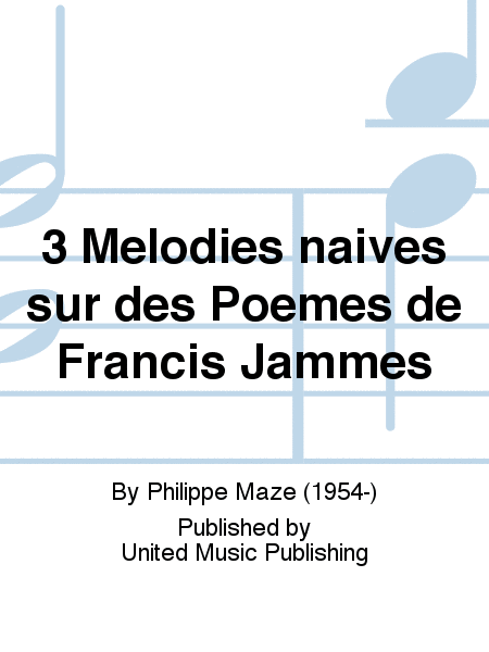3 Melodies naives sur des Poemes de Francis Jammes