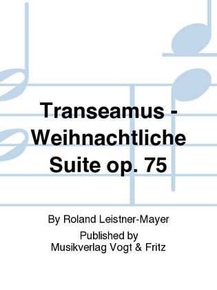 Transeamus - Weihnachtliche Suite op. 75