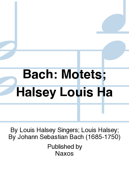 Bach: Motets; Halsey Louis Ha