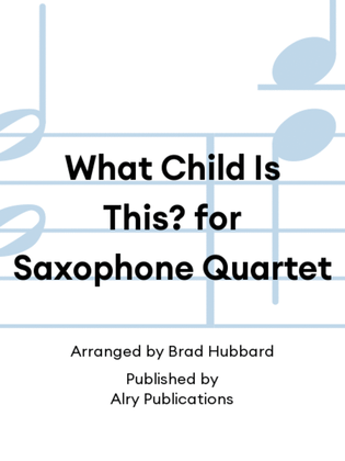 What Child Is This? for Saxophone Quartet