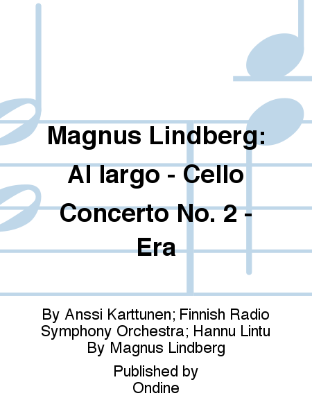 Magnus Lindberg: Al largo - Cello Concerto No. 2 - Era