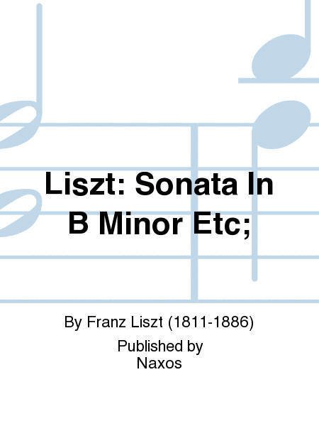 Liszt: Sonata In B Minor Etc;