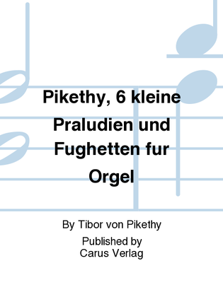 Pikethy, 6 kleine Praludien und Fughetten fur Orgel