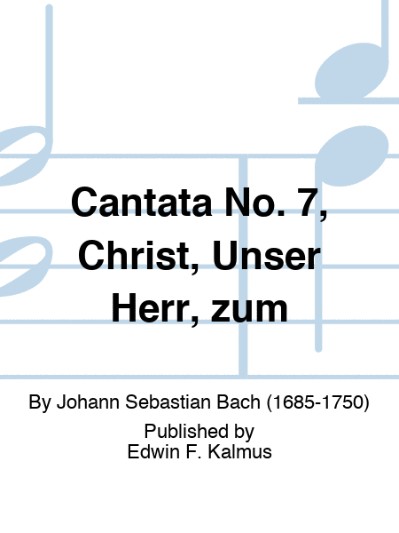 Cantata No. 7, Christ, Unser Herr, zum