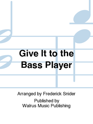 Give It to the Bass Player