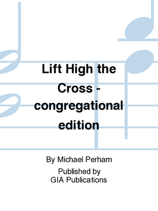 Lift High the Cross - congregational edition