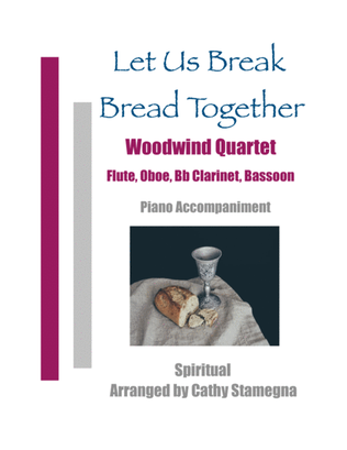 Book cover for Let Us Break Bread Together - Woodwind Quartet (Flute, Oboe, Bb Clarinet, Bassoon), Piano Acc.