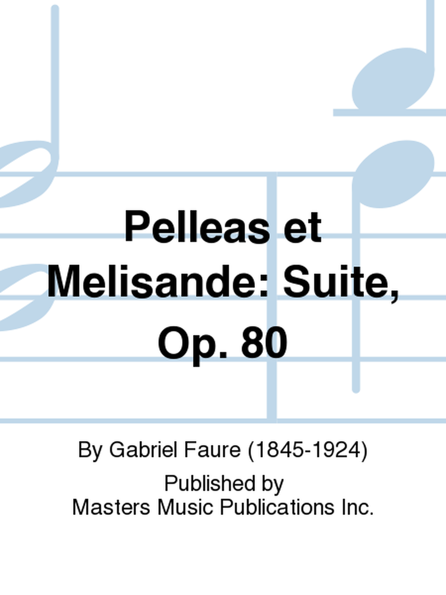 Pelleas et Melisande: Suite, Op. 80