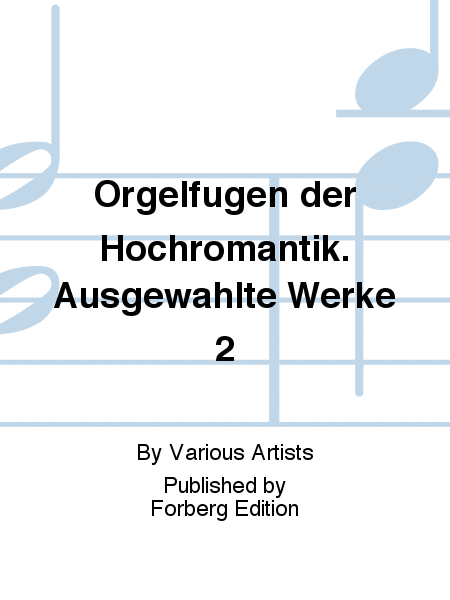 Orgelfugen der Hochromantik. Ausgewahlte Werke 2