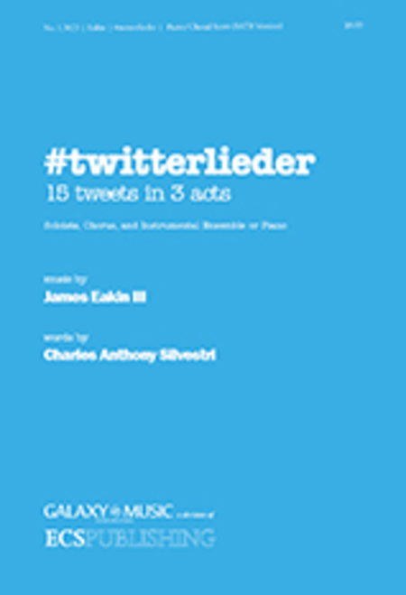 #twitterlieder: 15 Tweets in 3 Acts for Soloists, Chorus and Instrumental Ensemble or Piano (SATB Piano/Choral Score)