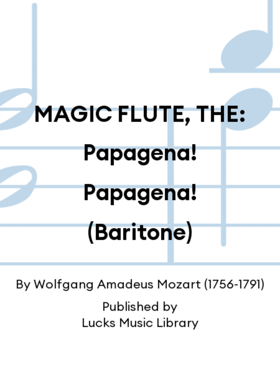 MAGIC FLUTE, THE: Papagena! Papagena! (Baritone)