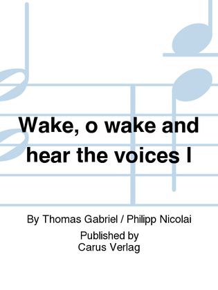 Wake, o wake and hear the voices I