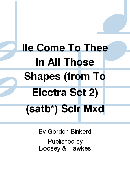 Ile Come To Thee In All Those Shapes (from To Electra Set 2) (satb*) Sclr Mxd