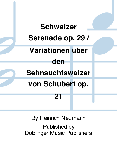 Schweizer Serenade op. 29 / Variationen uber den Sehnsuchtswalzer von Schubert op. 21