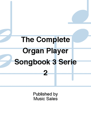 The Complete Organ Player Songbook 3 Serie 2
