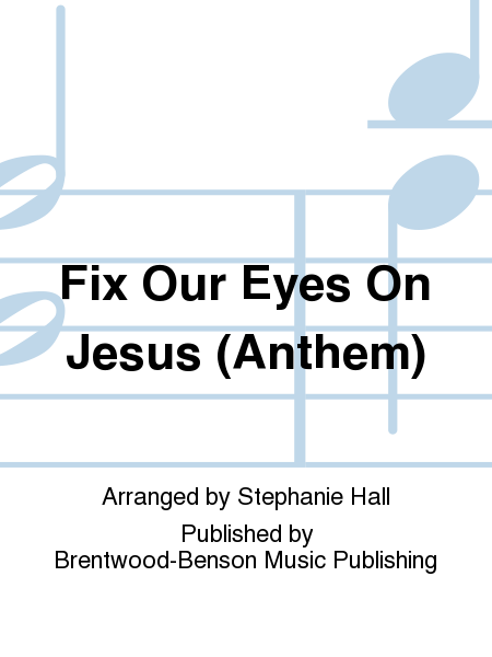 Fix Our Eyes On Jesus (Anthem)