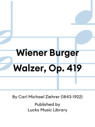 Wiener Burger Walzer, Op. 419